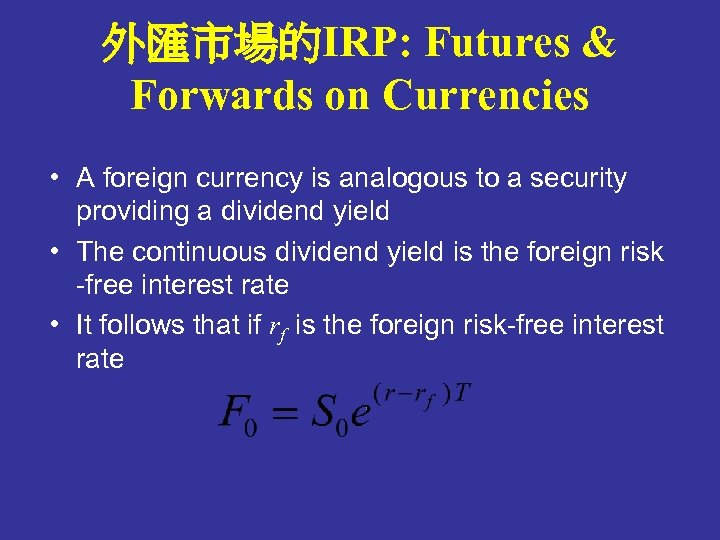 外匯市場的IRP: Futures & Forwards on Currencies • A foreign currency is analogous to a