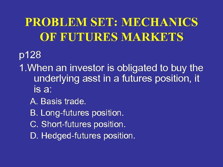 PROBLEM SET: MECHANICS OF FUTURES MARKETS p 128 1. When an investor is obligated