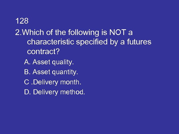 128 2. Which of the following is NOT a characteristic specified by a futures