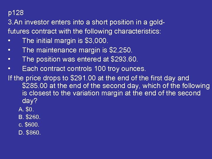 p 128 3. An investor enters into a short position in a goldfutures contract