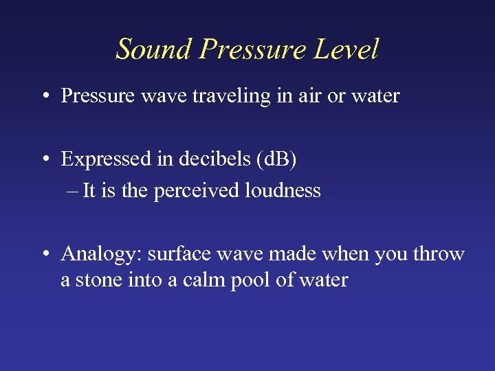 Sound Pressure Level • Pressure wave traveling in air or water • Expressed in