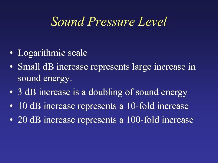 Sound Pressure Level • Logarithmic scale • Small d. B increase represents large increase
