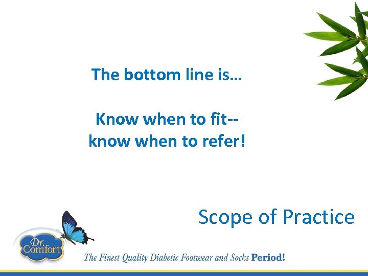 The bottom line is… Know when to fit-know when to refer! Scope of Practice