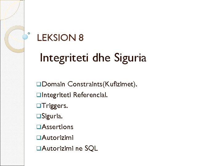 LEKSION 8 Integriteti dhe Siguria q. Domain Constraints(Kufizimet). q. Integriteti Referencial. q. Triggers. q.