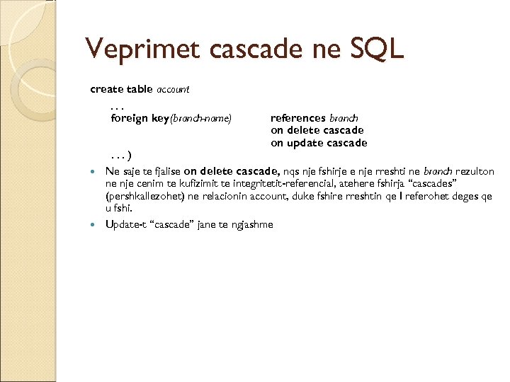 Veprimet cascade ne SQL create table account. . . foreign key(branch-name) references branch on