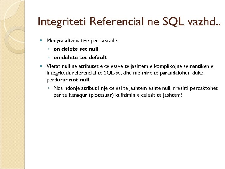 Integriteti Referencial ne SQL vazhd. . Menyra alternative per cascade: ◦ on delete set