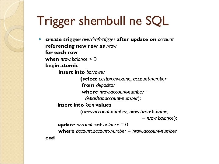 Trigger shembull ne SQL create trigger overdraft-trigger after update on account referencing new row