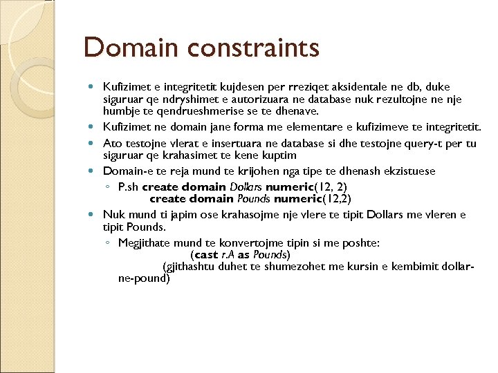 Domain constraints Kufizimet e integritetit kujdesen per rreziqet aksidentale ne db, duke siguruar qe