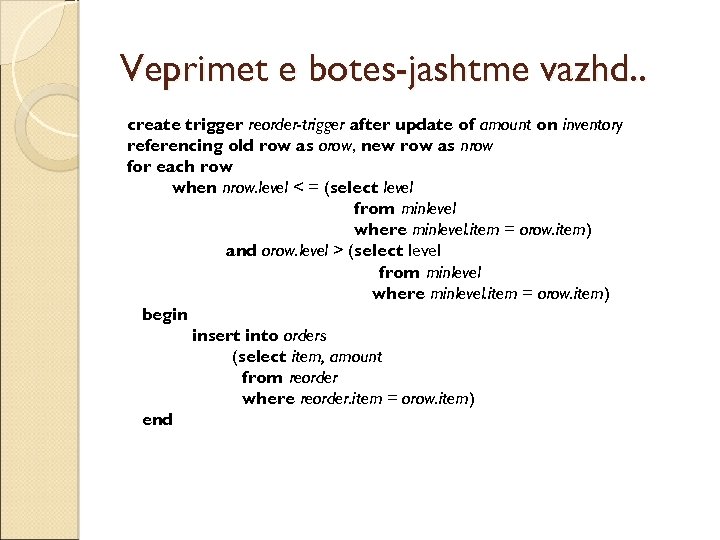 Veprimet e botes-jashtme vazhd. . create trigger reorder-trigger after update of amount on inventory