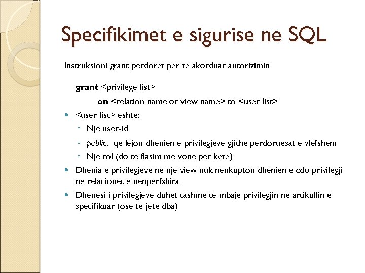 Specifikimet e sigurise ne SQL Instruksioni grant perdoret per te akorduar autorizimin grant <privilege