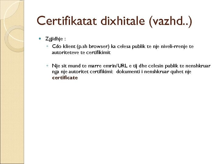 Certifikatat dixhitale (vazhd. . ) Zgjidhje : ◦ Cdo klient (p. sh browser) ka