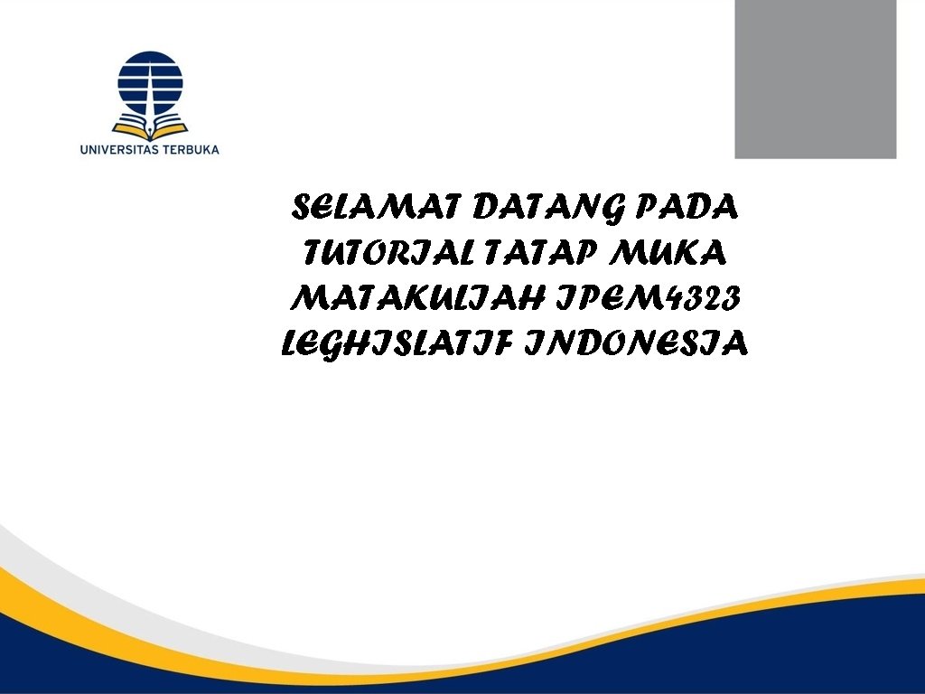 SELAMAT DATANG PADA TUTORIAL TATAP MUKA MATAKULIAH IPEM 4323 LEGHISLATIF INDONESIA 