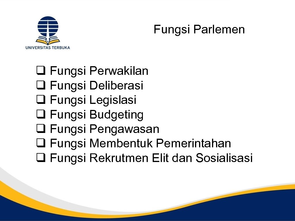 Fungsi Parlemen q Fungsi Perwakilan q Fungsi Deliberasi q Fungsi Legislasi q Fungsi Budgeting