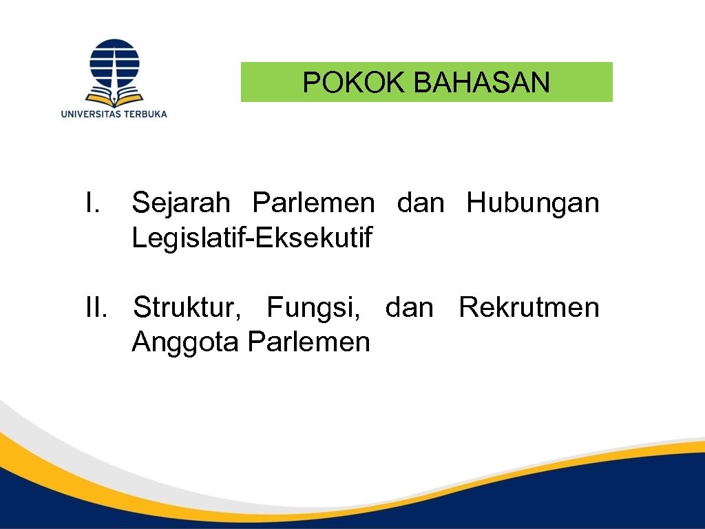 POKOK BAHASAN I. Sejarah Parlemen dan Hubungan Legislatif-Eksekutif II. Struktur, Fungsi, dan Rekrutmen Anggota