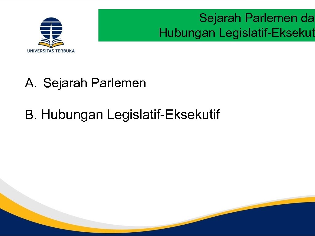 Sejarah Parlemen dan Hubungan Legislatif-Eksekut A. Sejarah Parlemen B. Hubungan Legislatif-Eksekutif 