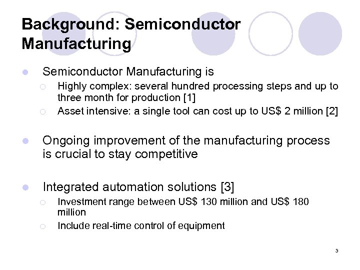Background: Semiconductor Manufacturing l Semiconductor Manufacturing is ¡ ¡ Highly complex: several hundred processing
