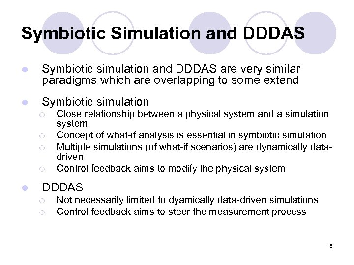 Symbiotic Simulation and DDDAS l Symbiotic simulation and DDDAS are very similar paradigms which