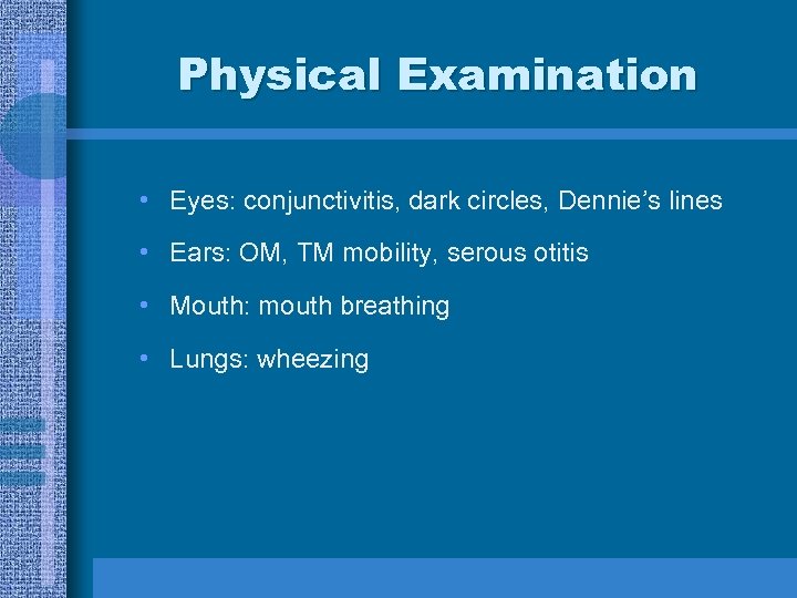 Physical Examination • Eyes: conjunctivitis, dark circles, Dennie’s lines • Ears: OM, TM mobility,