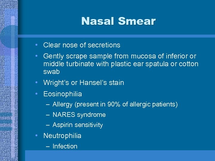 Nasal Smear • Clear nose of secretions • Gently scrape sample from mucosa of