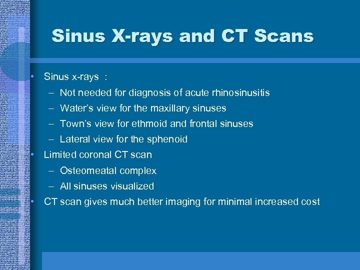 Sinus X-rays and CT Scans • Sinus x-rays : – Not needed for diagnosis