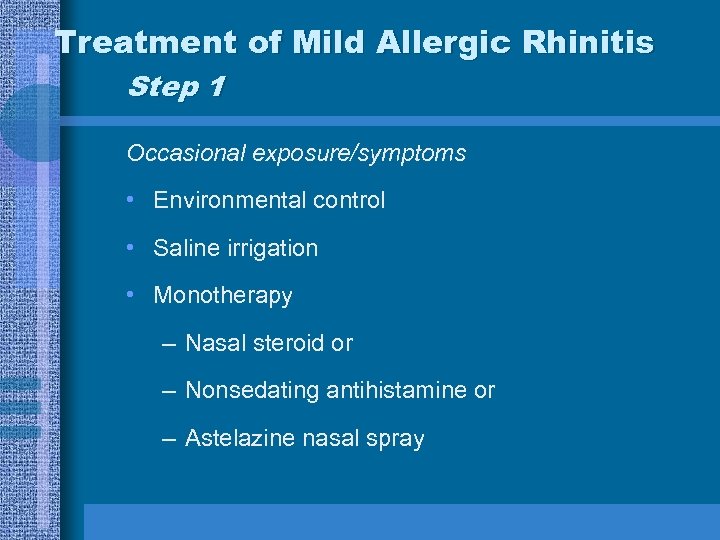 Treatment of Mild Allergic Rhinitis Step 1 Occasional exposure/symptoms • Environmental control • Saline