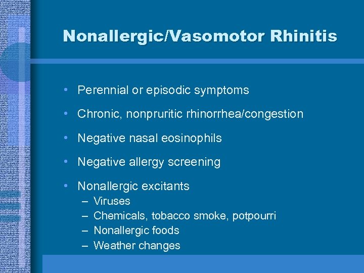 Nonallergic/Vasomotor Rhinitis • Perennial or episodic symptoms • Chronic, nonpruritic rhinorrhea/congestion • Negative nasal