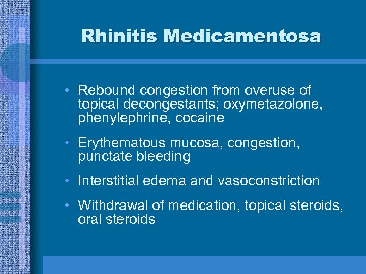 Rhinitis Medicamentosa • Rebound congestion from overuse of topical decongestants; oxymetazolone, phenylephrine, cocaine •