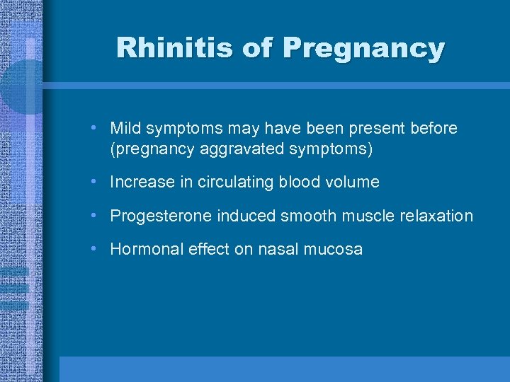 Rhinitis of Pregnancy • Mild symptoms may have been present before (pregnancy aggravated symptoms)