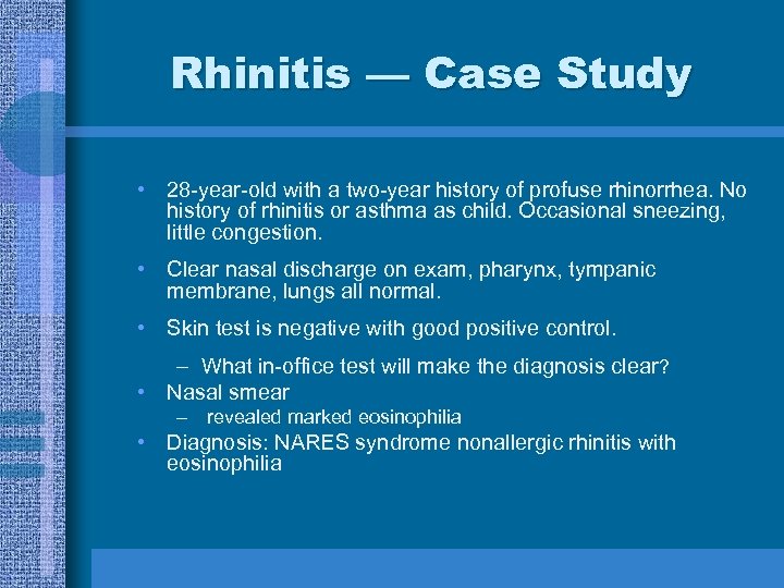 Rhinitis — Case Study • 28 -year-old with a two-year history of profuse rhinorrhea.