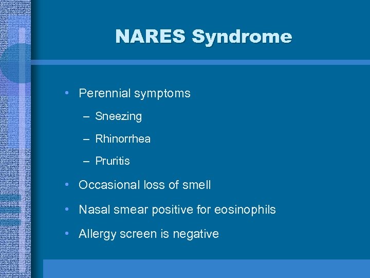 NARES Syndrome • Perennial symptoms – Sneezing – Rhinorrhea – Pruritis • Occasional loss