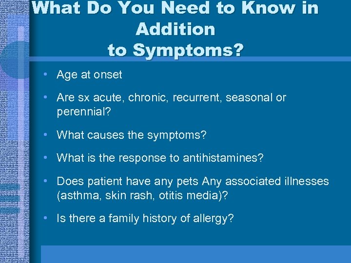 What Do You Need to Know in Addition to Symptoms? • Age at onset