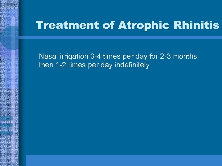 Treatment of Atrophic Rhinitis Nasal irrigation 3 -4 times per day for 2 -3