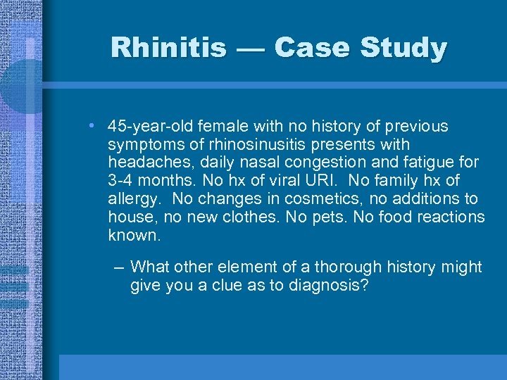 Rhinitis — Case Study • 45 -year-old female with no history of previous symptoms
