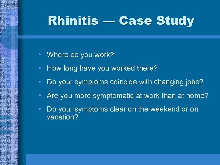 Rhinitis — Case Study • Where do you work? • How long have you