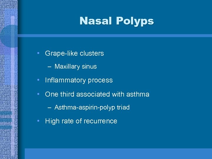 Nasal Polyps • Grape-like clusters – Maxillary sinus • Inflammatory process • One third