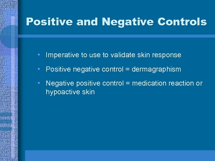 Positive and Negative Controls • Imperative to use to validate skin response • Positive