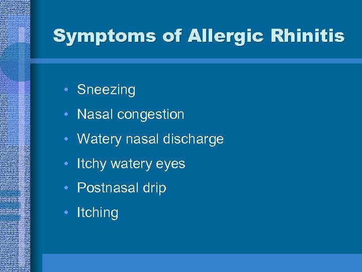 Symptoms of Allergic Rhinitis • Sneezing • Nasal congestion • Watery nasal discharge •