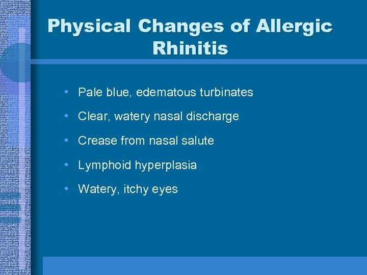 Physical Changes of Allergic Rhinitis • Pale blue, edematous turbinates • Clear, watery nasal