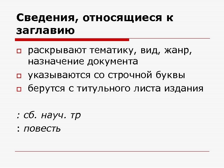 Сведения, относящиеся к заглавию o o o раскрывают тематику, вид, жанр, назначение документа указываются