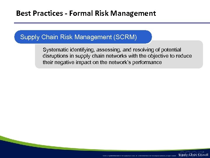 Best Practices - Formal Risk Management Supply Chain Risk Management (SCRM) Systematic identifying, assessing,