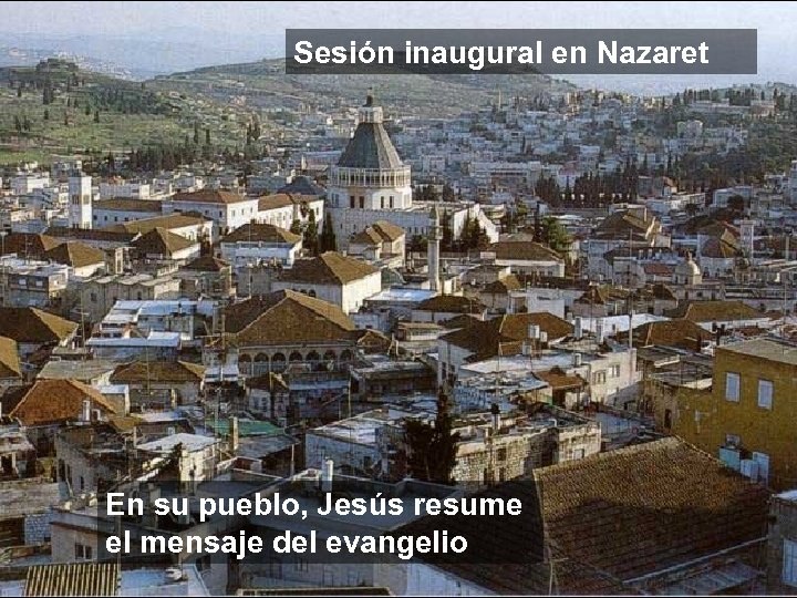 Sesión inaugural en Nazaret En su pueblo, Jesús resume el mensaje del evangelio 