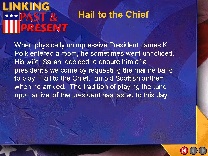 Hail to the Chief When physically unimpressive President James K. Polk entered a room,