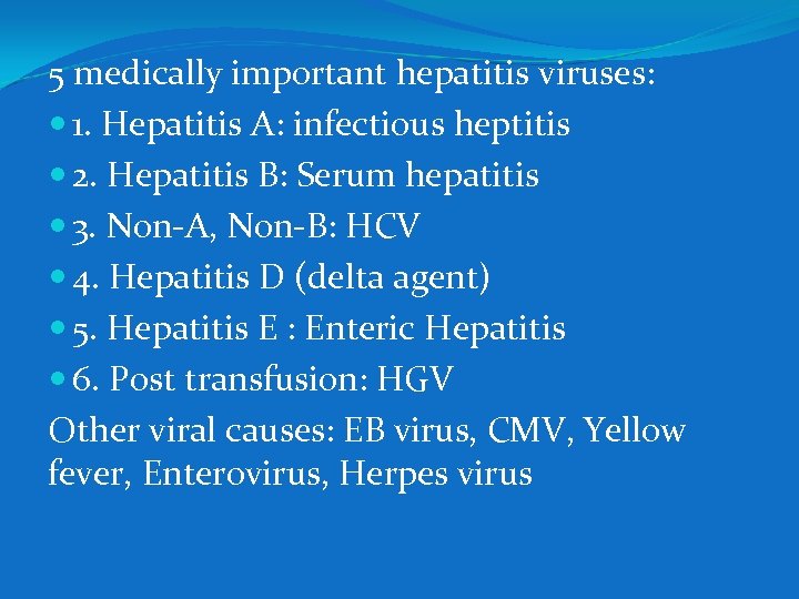5 medically important hepatitis viruses: 1. Hepatitis A: infectious heptitis 2. Hepatitis B: Serum