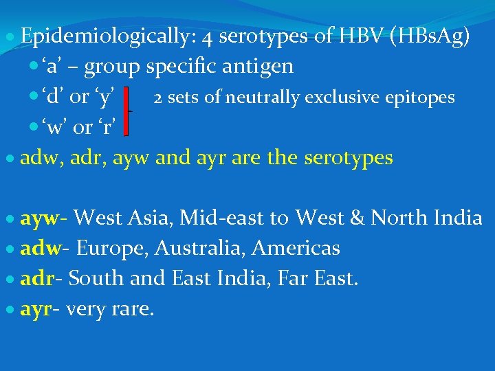  Epidemiologically: 4 serotypes of HBV (HBs. Ag) ‘a’ – group specific antigen ‘d’