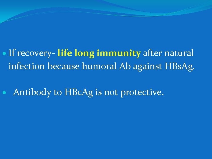  If recovery- life long immunity after natural infection because humoral Ab against HBs.