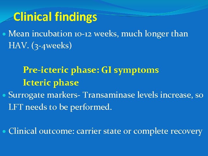 Clinical findings Mean incubation 10 -12 weeks, much longer than HAV. (3 -4 weeks)