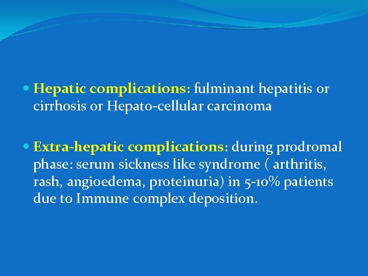  Hepatic complications: fulminant hepatitis or cirrhosis or Hepato-cellular carcinoma Extra-hepatic complications: during prodromal