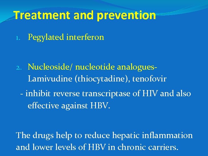 Treatment and prevention 1. Pegylated interferon 2. Nucleoside/ nucleotide analogues- Lamivudine (thiocytadine), tenofovir -
