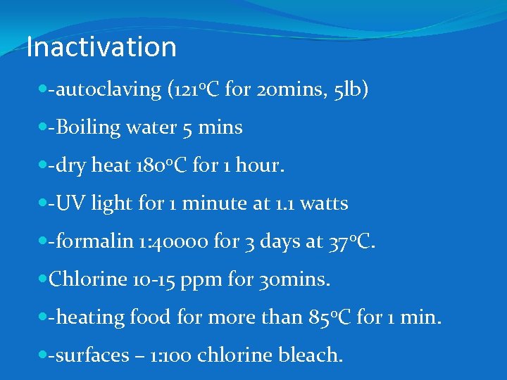 Inactivation -autoclaving (1210 C for 20 mins, 5 lb) -Boiling water 5 mins -dry