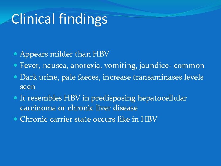Clinical findings Appears milder than HBV Fever, nausea, anorexia, vomiting, jaundice- common Dark urine,